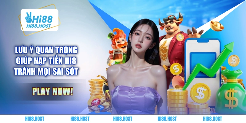 Lưu ý quan trọng giúp nạp tiền HI8 tránh mọi sai sót 